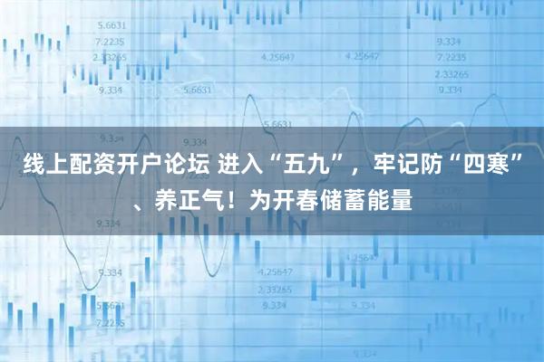 线上配资开户论坛 进入“五九”，牢记防“四寒”、养正气！为开春储蓄能量